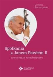 Spotkania ze św. Janem Pawłem II. Scenariusze.... Autor: Justyna Bartoszyńska. Dadada.pl Okładka książki Spotkania ze św. Janem Pawłem II. Scenariusze...