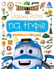 STALOWY PATROL ROBOT TRAINS NA TROPIE SZUKAJ I ZNAJDŹ. Autor: Żmichowska Beata. Dadada.pl Okładka książki STALOWY PATROL ROBOT TRAINS NA TROPIE SZUKAJ I ZNAJDŹ