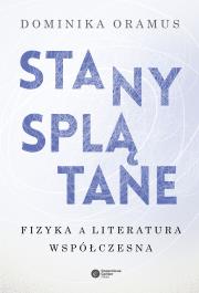 STANY SPLĄTANE FIZYKA A LITERATURA WSPÓŁCZESNA. Autor: Oramus Dominika. Dadada.pl Okładka książki STANY SPLĄTANE FIZYKA A LITERATURA WSPÓŁCZESNA