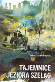 Tajemnice jeziora Szeląg. Autor: Mierzyński Sebastian. Dadada.pl Okładka książki Tajemnice jeziora Szeląg