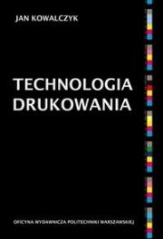 Technologia drukowania. Autor: Kowalczyk Janusz R.. Dadada.pl Okładka książki Technologia drukowania