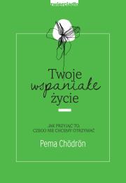 Twoje wspaniałe życie. Autor: Pema Chodron. Dadada.pl Okładka książki Twoje wspaniałe życie