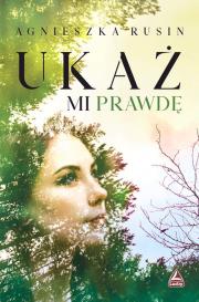 Ukaż mi prawdę. Autor: Agnieszka Rusin. Dadada.pl Okładka książki Ukaż mi prawdę
