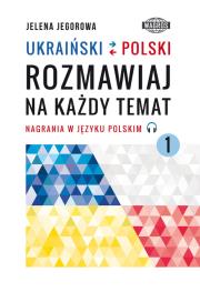 Ukraiński-polski. Rozmawiaj na każdy temat 1. Autor: Jelena Jegorowa. Dadada.pl Okładka książki Ukraiński-polski. Rozmawiaj na każdy temat 1