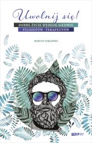 Okładka książki Uwolnij się! Dobre życie według siedmiu filozofów-terapeutów