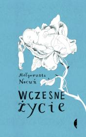 Wczesne życie. Małgorzata Nocuń. Autor: Nocuń Małgorzata. Dadada.pl Okładka książki Wczesne życie. Małgorzata Nocuń