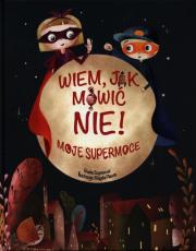 Wiem, jak mówić nie! Moje supermoce. Autor: Basia Szymanek. Dadada.pl Okładka książki Wiem, jak mówić nie! Moje supermoce