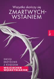 Wszystko skończy się zmartwychwstaniem. Autor: ks. dr Wojciech Węgrzyniak. Dadada.pl Okładka książki Wszystko skończy się zmartwychwstaniem