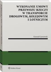 Okładka książki Wykonanie umowy przewozu rzeczy w transporcie drogowym kolejowym i lotniczym