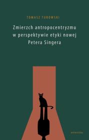 Zmierzch antropocentryzmu w perspektywie etyki nowej Petera Singera. Autor: Turowski Tomasz. Dadada.pl Okładka książki Zmierzch antropocentryzmu w perspektywie etyki nowej Petera Singera