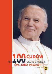 100 cudów na 100-lecie urodzin Jana Pawła II. Autor: praca zbiorowa. Dadada.pl Okładka książki 100 cudów na 100-lecie urodzin Jana Pawła II