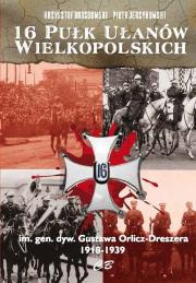 16 Pułk Ułanów Wielkopolskich im. gen. dyw. Gustawa Orlicza-Dreszera 1918-1939. Autor: Drozdowski Krzysztof Jan, Jerzykowski Piotr. Dadada.pl Okładka książki 16 Pułk Ułanów Wielkopolskich im. gen. dyw. Gustawa Orlicza-Dreszera 1918-1939