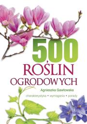 500 ROŚLIN OGRODOWYCH. Autor: Gawłowska Agnieszka. Dadada.pl Okładka książki 500 ROŚLIN OGRODOWYCH