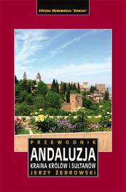 ANDALUZJA KRAINA KRÓLÓW I SUŁTANÓW PRZEWODNIK. Autor: Jerzy Żebrowski. Dadada.pl Okładka książki ANDALUZJA KRAINA KRÓLÓW I SUŁTANÓW PRZEWODNIK