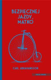 Bezpiecznej jazdy, matko. Autor: Abrahamsson Carl. Dadada.pl Okładka książki Bezpiecznej jazdy, matko