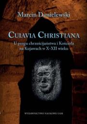 Okładka książki Cuiavia Christiana. U progu chrześcijaństwa i Kościoła na Kujawach w X-XII w.