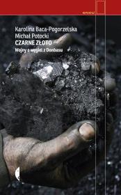 Czarne złoto. Wojny o węgiel z Donbasu. Autor: Baca-Pogorzelska Karolina, Michał Potocki. Dadada.pl Okładka książki Czarne złoto. Wojny o węgiel z Donbasu