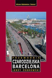 CZARODZIEJSKA BARCELONA PRZEWODNIK WYD. 3. Autor: Jerzy Żebrowski. Dadada.pl Okładka książki CZARODZIEJSKA BARCELONA PRZEWODNIK WYD. 3