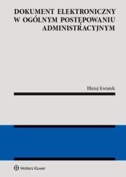 Dokument elektroniczny w ogólnym postępowaniu administracyjnym. Autor: Kwiatek Błażej. Dadada.pl Okładka książki Dokument elektroniczny w ogólnym postępowaniu administracyjnym