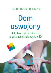 DOM OSWOJONY JAK STWORZYĆ BEZPIECZNĄ PRZESTRZEŃ DLA DZIECKA Z ASD. Autor: TARA LENISTON, RHIAN GROUNDS. Dadada.pl Okładka książki DOM OSWOJONY JAK STWORZYĆ BEZPIECZNĄ PRZESTRZEŃ DLA DZIECKA Z ASD
