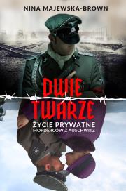 Dwie twarze. Życie prywatne morderców z Auschwitz. Autor: Majewska-Brown Nina. Dadada.pl Okładka książki Dwie twarze. Życie prywatne morderców z Auschwitz