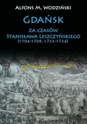 Okładka książki Gdańsk za czasów Stanisława Leszczyńskiego (1704-1709, 1733-1734)