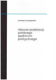 Okładka książki Ideowe podstawy polskiego spektrum politycznego