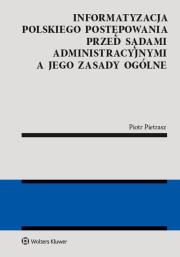 Informatyzacja polskiego postępowania przed sądami administracyjnymi a jego zasady ogólne. Autor: Pietrasz Piotr. Dadada.pl Okładka książki Informatyzacja polskiego postępowania przed sądami administracyjnymi a jego zasady ogólne