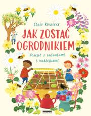 Jak zostać ogrodnikiem Zeszyt z zadaniami i naklejkami. Autor: Rossiter Clair. Dadada.pl Okładka książki Jak zostać ogrodnikiem Zeszyt z zadaniami i naklejkami