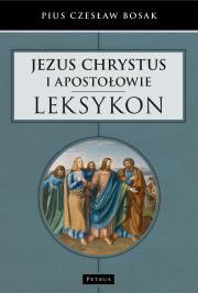 JEZUS CHRYSTUS I APOSTOŁOWIE LEKSYKON. Autor: Czesław Bosak. Dadada.pl Okładka książki JEZUS CHRYSTUS I APOSTOŁOWIE LEKSYKON
