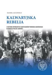 Okładka książki KALWARYJSKA REBELIA Z HISTORII WYBRANYCH SANKTUARIÓW POMORZA GDAŃSKIEGO W OKRESIE POLSKI LUDOWEJ