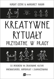 Kreatywne rytuały w pracy. Autor: Ozenc Kursat, Hagan Margaret. Dadada.pl Okładka książki Kreatywne rytuały w pracy