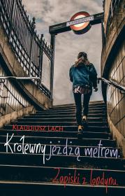 Królewny jeżdżą metrem. Zapiski z Londynu. Autor: Klaudiusz Lach. Dadada.pl Okładka książki Królewny jeżdżą metrem. Zapiski z Londynu