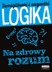 Okładka książki Logika Na zdrowy rozum Łamigłówki i zagadki