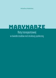 Marynarze floty transportowej w świetle studiów nad strukturą społeczną. Autor: Kołodziejczyk Arkadiusz. Dadada.pl Okładka książki Marynarze floty transportowej w świetle studiów nad strukturą społeczną