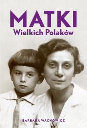 Matki Wielkich Polaków. Autor: Wachowicz Barbara. Dadada.pl Okładka książki Matki Wielkich Polaków