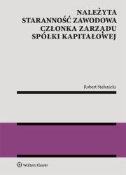 Należyta staranność zawodowa członka zarządu spółki kapitałowej. Autor: Stefanicki Robert. Dadada.pl Okładka książki Należyta staranność zawodowa członka zarządu spółki kapitałowej
