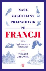 Nasz zakochany przewodnik po Francji, czyli.... Autor: Tomasz Orłowski . Dadada.pl Okładka książki Nasz zakochany przewodnik po Francji, czyli...