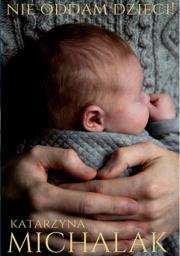 Nie oddam dzieci wyd. 2. Autor: Katarzyna Michalak. Dadada.pl Okładka książki Nie oddam dzieci wyd. 2