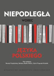 NIEPODLEGŁA WOBEC JĘZYKA POLSKIEGO. Autor: Opracowanie zbiorowe. Dadada.pl Okładka książki NIEPODLEGŁA WOBEC JĘZYKA POLSKIEGO