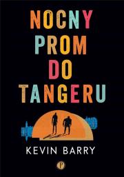 Nocny prom do Tangeru. Autor: Kevin Barry. Dadada.pl Okładka książki Nocny prom do Tangeru