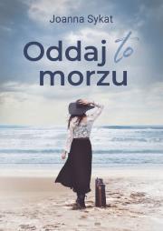 Oddaj to morzu. Autor: Sykat Joanna. Dadada.pl Okładka książki Oddaj to morzu