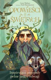 OPOWIEŚCI O ŚWIĘTYCH INSPIRUJĄCE PRZYGODY PEŁNE ŁASKI I ODWAGI. Autor: Wallace Carey. Dadada.pl Okładka książki OPOWIEŚCI O ŚWIĘTYCH INSPIRUJĄCE PRZYGODY PEŁNE ŁASKI I ODWAGI