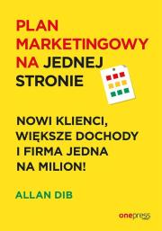 Plan marketingowy na jednej stronie Nowi klienci większe dochody i firma jedna na milion!. Autor: Dib Allan. Dadada.pl Okładka książki Plan marketingowy na jednej stronie Nowi klienci większe dochody i firma jedna na milion!