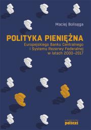 Polityka pieniężna Europejskiego Banku Centralnego i Systemu Rezerwy Federalnej w latach 2000-2017. Autor: Bolisęga Maciej. Dadada.pl Okładka książki Polityka pieniężna Europejskiego Banku Centralnego i Systemu Rezerwy Federalnej w latach 2000-2017