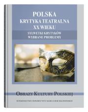 Okładka książki Polska krytyka teatralna XX wieku. Sylwetki krytyków. Wybrane problemy
