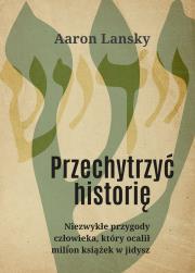 Okładka książki Przechytrzyć historię Niezwykłe przygody człowieka który ocalił milion książek w jidysz