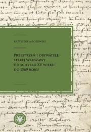 Okładka książki Przestrzeń i obywatele Starej Warszawy od schyłku XV wieku do 1569 roku