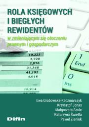Rola księgowych i biegłych rewidentów w zmieniającym się otoczeniu prawnym i gospodarczym. Autor: Grabowska-Kaczmarczyk Ewa, Krzysztof Jonaszek, Małgorzata Szulc-Kurpaska, Świetla Katarzyna, Zieniuk Paweł. Dadada.pl Okładka książki Rola księgowych i biegłych rewidentów w zmieniającym się otoczeniu prawnym i gospodarczym