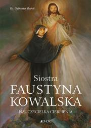 Siostra Faustyna Kowalska Nauczycielka cierpienia. Autor: Robak Sylwester. Dadada.pl Okładka książki Siostra Faustyna Kowalska Nauczycielka cierpienia